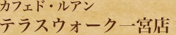 カフェド・ルアン　テラスウォーク一宮店
